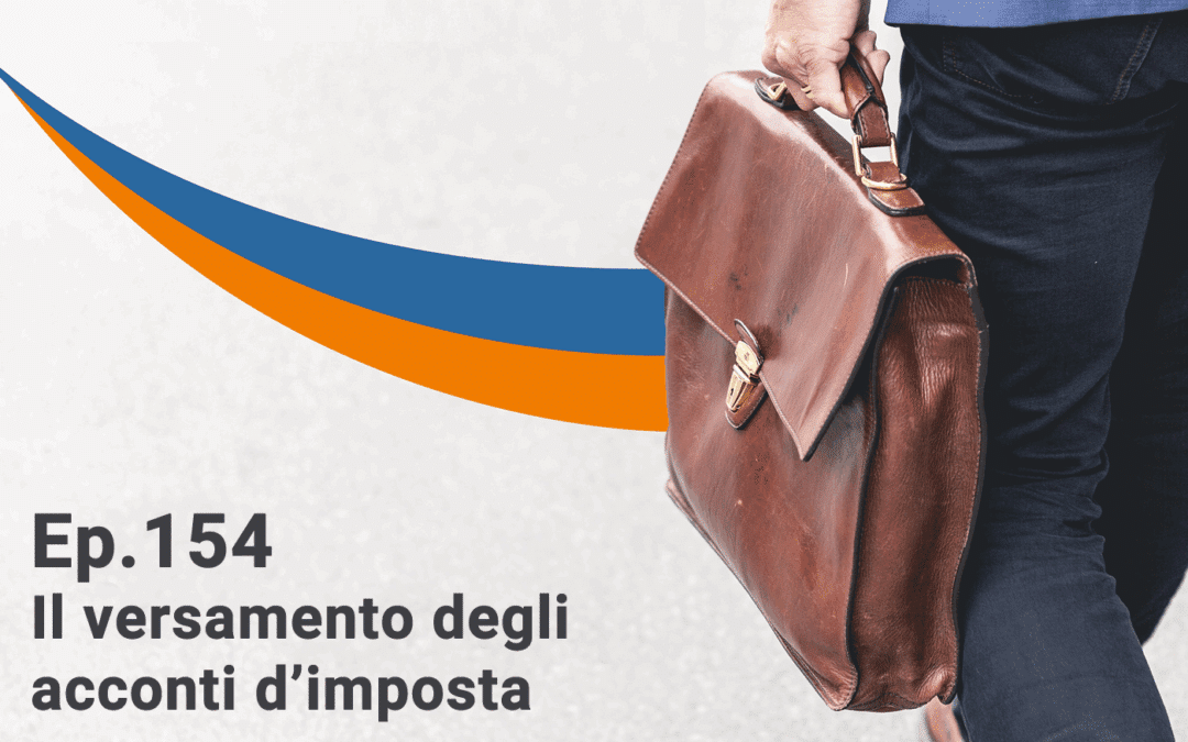 Il versamento degli acconti d’imposta – Episodio 154
